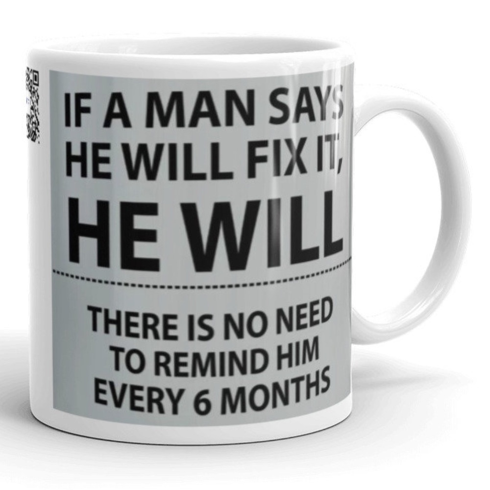 If a Man Says He Will Fix It He Will - No Need To Remind Him Every 6 Months Mug